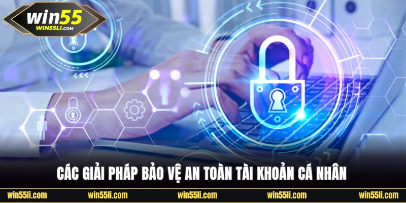 Các giải pháp bảo vệ an toàn tài khoản cá nhân