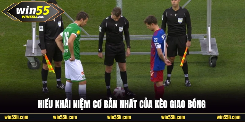 Hiểu khái niệm cơ bản nhất của kèo giao bóng